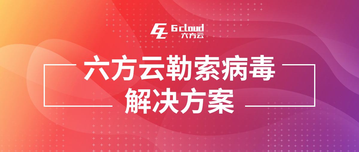 专题丨银河国际(中国)勒索病毒解决方案重磅发布（附PDF下载）