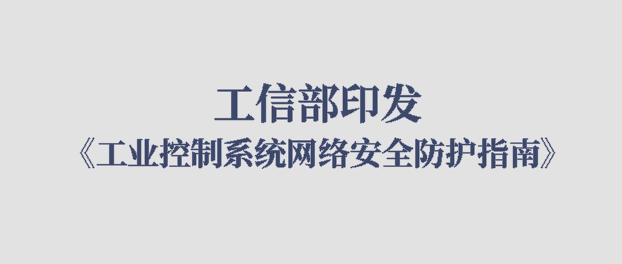 工信部印发《工业控制系统网络安全防护指南》